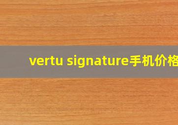 vertu signature手机价格